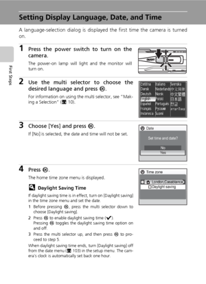 Page 30
16
First Steps
Setting Display Language, Date, and Time
A language-selection dialog is displaye d the first time the camera is turned
on. 
1Press the power switch to turn on the
camera.
The power-on lamp will light and the monitor will
turn on.
2Use the multi selector to choose the
desired language and press  d.
For information on using the multi selector, see “Mak-
ing a Selection” ( c10).
3Choose [Yes] and press  d.
If [No] is selected, the date and time will not be set.
4Press  d.
The home time zone...