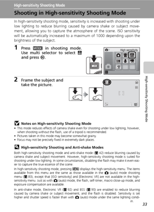 Page 47
33
High-sensitivity Shooting Mode
High-sensitivity Shooting Mode
Shooting in High-sensitivity Shooting Mode
In high-sensitivity shooting mode, sensit ivity is increased with shooting under
low lighting to reduce blurring caused by camera shake or subject move-
ment, allowing you to capture the atmos phere of the scene. ISO sensitivity
will be automatically increased to a maximum of 1000 depending upon the
brightness of the subject.
1Press  C in shooting mode.
Use multi selector to select  K
and press...