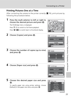 Page 91
77
Connecting to a Printer
Connecting to Televisions, Computers, and Printers
Printing Pictures One at a Time
After connecting the camera to the printer correctly (c76), print pictures by
following the procedure below.
1Press the multi selector to left or right to
choose the desired picture and press  d.
The PictBridge menu is displayed.
Press  v (k ) to switch to full-frame playback.
Press  t (j ) to switch back to thumbnail display.
2Choose [Copies] and press  d.
3Choose the number of copies (up to...