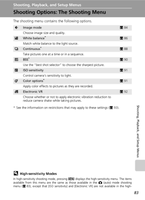 Page 97
83
Shooting, Playback, and Setup Menus
Shooting, Playback, and Setup Menus
Shooting Options: The Shooting Menu
The shooting menu contains the following options.
* See the information on restrictions that may apply to these settings (c93).
lHigh-sensitivity Modes
In high-sensitivity shooting mode, pressing  m displays the high-sensitivity menu. The items
available from this menu are the same as those available in the  L (auto) mode shooting
menu ( c83), except that [ISO sensitivity] and [E lectronic VR]...