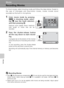 Page 72
58
Movies
Movies
Recording Movies
To shoot movies, select shooting mode and follow the steps below. Except in
the case of time-lapse and stop-motion movies, movies include sound
recorded via the built-in microphone.
1Enter movie mode by pressing
C  in shooting  mode, select-
ing  S (use the multi selector),
and then pressing  d.
Exposure count display shows maximum
total length of movie that can be
recorded.
2Press the shutter-release button
all the way down to start record-
ing.
A progress bar at the...