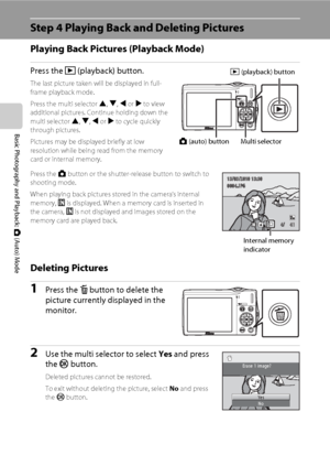 Page 4028
Basic Photography and Playback: A (Auto) Mode
Step 4 Playing Back and Deleting Pictures
Playing Back Pictures (Playback Mode)
Press the c (playback) button.
The last picture taken will be displayed in full-
frame playback mode.
Press the multi selector H, I, J or K to view 
additional pictures. Continue holding down the 
multi selector H, I, J or K to cycle quickly 
through pictures.
Pictures may be displayed briefly at low 
resolution while being read from the memory 
card or internal memory.
Press...