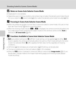 Page 64
52
Shooting Suited to Scenes (Scene Mode)
More on Shooting
BNotes on Scene Auto Selector Scene Mode
•Digital zoom is not available.
• Depending upon shooting conditions, the camera may not select the desired scene mode. Should 
this occur, switch to  A (auto) mode ( A22) or select the desired scene mode manually ( A50).
CFocusing in Scene Auto Selector Scene Mode
•When the camera recognizes a huma n face in scene auto selector scene mode, it focuses on that 
face. See “Face Priority” ( A46) for more...