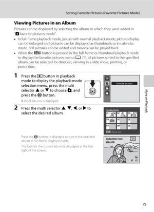 Page 8775
Sorting Favorite Pictures (Favorite Pictures Mode)
More on Playback
Viewing Pictures in an Album
Pictures can be displayed by selecting the album to which they were added in 
“hfavorite pictures mode”.
•In full-frame playback mode, just as with normal playback mode, picture display 
can be enlarged and pictures can be displayed as thumbnails or in calendar 
mode. Still pictures can be edited and movies can be played back.
•When the d button is pressed in the full-frame or thumbnail playback mode 
to...