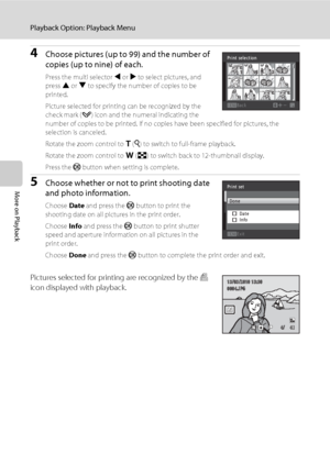 Page 10088
Playback Option: Playback Menu
More on Playback
4Choose pictures (up to 99) and the number of 
copies (up to nine) of each.
Press the multi selector J or K to select pictures, and 
press H or I to specify the number of copies to be 
printed.
Picture selected for printing can be recognized by the 
check mark (y) icon and the numeral indicating the 
number of copies to be printed. If no copies have been specified for pictures, the 
selection is canceled.
Rotate the zoom control to g (i) to switch to...