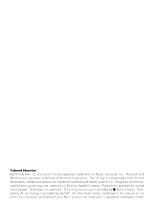 Page 2Trademark Information
M acintosh, Mac OS, and QuickTime are registered trademarks of Apple Computer, Inc.  Microsoft and 
W indows are registered trademarks of Microsoft Corporation.  The SD logo is a trademark of the SD Card 
A ssociation.  Adobe and Acrobat are registered trademarks of Adobe Systems Inc.  ImageLink and the Im-
ageLink print system logo are trademarks of Eastman Kodak Company.  Pictmotion is powered by muvee 
T echnologies.  PictBridge is a trademark.  D-Lighting technology is provided...