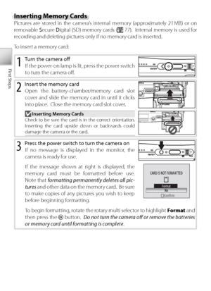 Page 2212
First Steps
2 Insert the memory card
Open the battery-chamber/memory card slot 
cover and slide the memory card in until it clicks 
into place.  Close the memory card slot cover.
 Inserting Memory Cards
Check to be sure the card is in the correct orientation.  
I nserting the card upside down or backwards could 
damage the camera or the card.
3 Pr ess the power switch to turn the camera on
If  no message is displayed in the monitor, the 
camera is ready for use.
If  the message shown at right is...