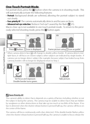 Page 3424
Basic Photography and Playback
 Fa ce -Priority AF
The camera’s ability to detect faces depends on a variety of factors, including whether or not 
the subject is facing the camera.  The camera may be unable to detect faces that are hidden 
by sunglasses or other obstructions or that take up too much or too little of the frame.  If no 
face is detected when the shutter-release button is pressed halfway, the camera will focus on 
the center of the frame.
The camera will focus continuously until a face...