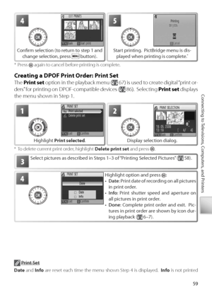 Page 6959
Connecting to Televisions, Computers, and Printers
* Press  again to cancel before printing is complete.
Creating a DPOF Print Order: Print Set
The  Print set  option in the playback menu ( 67) is used to create digital “print or-
ders” for printing on DPOF-compatible devices (
  86).  Selecting  Print set  displays 
the menu shown in Step 1.
S elect pictures as described in Steps 1–3 of “Printing Selected Pictures” ( 58).3
*  To delete current print order, highlight  Delete print set and press ....