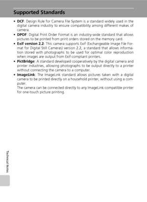 Page 152140
Technical Notes
Supported Standards
•DCF: Design Rule for Camera File System is a standard widely used in the
digital camera industry to ensure compatibility among different makes of
camera.
•DPOF: Digital Print Order Format is an industry-wide standard that allows
pictures to be printed from print orders stored on the memory card.
•Exif version 2.2: This camera supports Exif (Exchangeable Image File For-
mat for Digital Still Cameras) version 2.2, a standard that allows informa-
tion stored with...