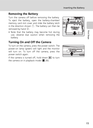 Page 2715
Inserting the Battery
First Steps
Removing the Battery
Turn the camera off before removing the battery.
To eject the battery, open the battery-chamber/
memory card slot cover and slide the battery latch
in the direction shown 1. The battery can then be
removed by hand 2. 
• Note that the battery may become hot during
use; observe due caution when removing the
battery.
Turning On and Off the Camera
To turn on the camera, press the power switch. The
power-on lamp (green) will light and the monitor
will...