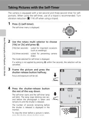 Page 4230
Basic Photography and Playback: Auto Mode
Taking Pictures with the Self-Timer
The camera is equipped with a ten-second and three-second timer for self-
portraits. When using the self-timer, use of a tripod is recommended. Turn
vibration reduction (c114) off when using a tripod.
1Press H (self-timer).
The self-timer menu is displayed.
2Use the rotary multi selector to choose
[10s] or [3s] and press d.
[10s] (ten seconds): suited  for  important  occasions
(such as weddings)
[3s] (three seconds): suited...