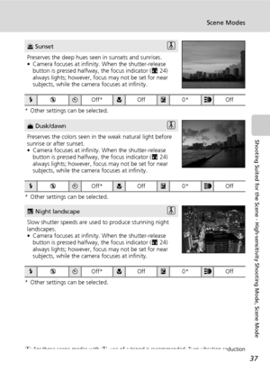 Page 4937
Scene Modes
Shooting Suited for the Scene - High-sensitivity Shooting Mode, Scene Mode
* Other settings can be selected.
* Other settings can be selected.
* Other settings can be selected.
Q: For those scene modes with Q, use of a tripod is recommended. Turn vibration reduction
(c114) off when using a tripod.
I SunsetQ
Preserves the deep hues seen in sunsets and sunrises. 
• Camera focuses at infinity. When the shutter-release 
button is pressed halfway, the focus indicator (c24) 
always lights;...