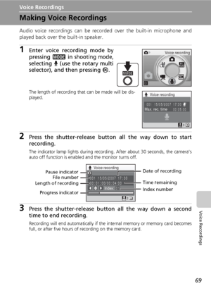 Page 8169
Voice Recordings
Voice Recordings
Making Voice Recordings
Audio voice recordings can be recorded over the built-in microphone and
played back over the built-in speaker.
1Enter voice recording mode by
pressing C in 
shooting mode,
selecting O (use the rotary multi
selector), and then pressing d.
The length of recording that can be made will be dis-
played.
2Press the shutter-release button all the way down to start
recording.
The indicator lamp lights during recording. After about 30 seconds, the...