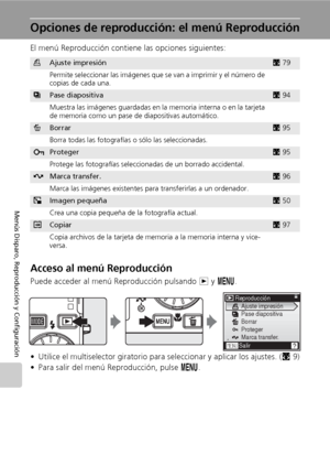 Page 10492
Menús Disparo, Reproducción y Configuración
Opciones de reproducción: el menú Reproducción
El menú Reproducción contiene las opciones siguientes:
Acceso al menú Reproducción
Puede acceder al menú Reproducción pulsando i y m.
• Utilice el multiselector giratorio para seleccionar y aplicar los ajustes. (c9)
• Para salir del menú Reproducción, pulse m.
wAjuste impresiónc79
Permite seleccionar las imágenes que se van a imprimir y el número de 
copias de cada una.
zPase diapositivac94
Muestra las imágenes...