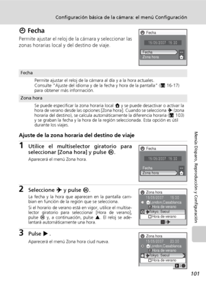 Page 113101
Configuración básica de la cámara: el menú Configuración
Menús Disparo, Reproducción y Configuración
W Fecha
Permite ajustar el reloj de la cámara y seleccionar las
zonas horarias local y del destino de viaje.
Ajuste de la zona horaria del destino de viaje
1Utilice el multiselector giratorio para
seleccionar [Zona hora] y pulse d.
Aparecerá el menú Zona hora.
2Seleccione Y y pulse d.
La fecha y la hora que aparecen en la pantalla cam-
bian en función de la región que se selecciona.
Si el horario de...