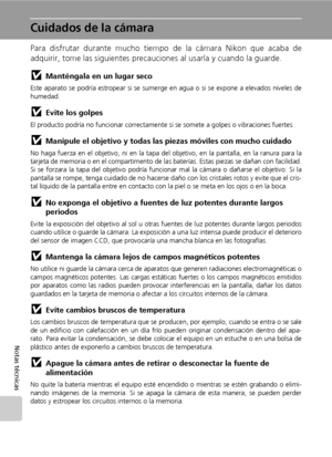 Page 128116
Notas técnicas
Cuidados de la cámara
Para disfrutar durante mucho tiempo de la cámara Nikon que acaba de
adquirir, tome las siguientes precauciones al usarla y cuando la guarde.
jManténgala en un lugar seco
Este aparato se podría estropear si se sumerge en agua o si se expone a elevados niveles de
humedad.
jEvite los golpes
El producto podría no funcionar correctamente si se somete a golpes o vibraciones fuertes.
jManipule el objetivo y todas las piezas móviles con mucho cuidado
No haga fuerza en el...