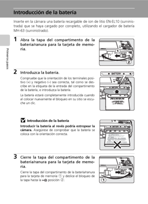 Page 2614
Primeros pasos
Introducción de la batería
Inserte en la cámara una batería recargable de ion de litio EN-EL10 (suminis-
trada) que se haya cargado por completo, utilizando el cargador de batería
MH-63 (suministrado).
1Abra la tapa del compartimento de la
batería/ranura para la tarjeta de memo-
ria.
2Introduzca la batería.
Compruebe que la orientación de los terminales posi-
tivo (+) y negativo (–) sea correcta, tal como se des-
cribe en la etiqueta de la entrada del compartimento
de la batería, e...