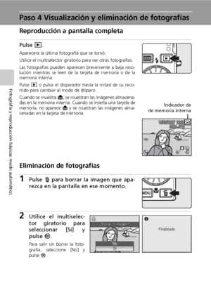 Page 3826
Fotografía y reproducción básicas: modo automático
Paso 4 Visualización y eliminación de fotografías
Reproducción a pantalla completa
Pulse i.
Aparecerá la última fotografía que se tomó.
Utilice el multiselector giratorio para ver otras fotografías.
Las fotografías pueden aparecen brevemente a baja reso-
lución mientras se leen de la tarjeta de memoria o de la
memoria interna.
Pulse i o pulse el disparador hasta la mitad de su reco-
rrido para cambiar al modo de disparo.
Cuando se muestra M, se...