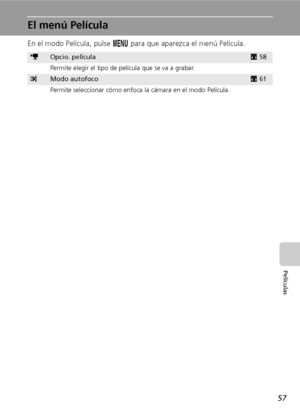 Page 6957
Películas
El menú Película
En el modo Película, pulse m para que aparezca el menú Película.
TOpcio. películac58
Permite elegir el tipo de película que se va a grabar.
YModo autofococ61
Permite seleccionar cómo enfoca la cámara en el modo Película.
Downloaded From camera-usermanual.com Nikon Manuals 