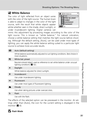 Page 10391
Shooting Options: The Shooting Menu
Shooting, Playback, and Setup Menus
d White Balance
The color of light reflected from an object varies
with the color of the light source. The human brain
is able to adapt to changes in the color of the light
source, with the result that white objects appear
white whether seen in the shade, direct sunlight, or
under incandescent lighting. Digital cameras can
mimic this adjustment by processing images according to the color of the
light source. This is known as...