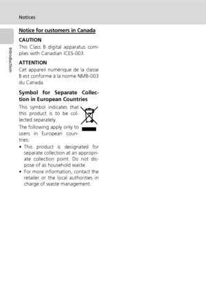 Page 8vi
Notices
Introduction
Notice for customers in Canada
CAUTION
This Class B digital apparatus com-
plies with Canadian ICES-003.
ATTENTION
Cet appareil numérique de la classe
B est conforme à la norme NMB-003
du Canada.
Symbol for Separate Collec-
tion in European Countries
This symbol indicates that
this product is to be col-
lected separately.
The following apply only to
users in European coun-
tries:
• This product is designated for
separate collection at an appropri-
ate collection point. Do not...