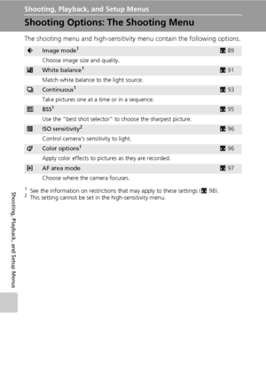 Page 10088
Shooting, Playback, and Setup Menus
Shooting, Playback, and Setup Menus
Shooting Options: The Shooting Menu
The shooting menu and high-sensitivity menu contain the following options.
1See the information on restrictions that may apply to these settings (c98).2This setting cannot be set in the high-sensitivity menu.
ZImage mode1c89
Choose image size and quality.
dWhite balance1c91
Match white balance to the light source.
qContinuous1c93
Take pictures one at a time or in a sequence.
ABSS1c95
Use the...