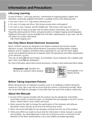 Page 142
Introduction
Information and Precautions
Life-Long Learning
As part of Nikon’s “Life-Long Learning” commitment to ongoing product support and 
education, continually updated information is available online at the following sites:
• For users in the U.S.A.: http://www.nikonusa.com/
• For users in Europe and Africa: http://www.europe-nikon.com/support/
• For users in Asia, Oceania, and the Middle East: http://www.nikon-asia.com/
Visit these sites to keep up-to-date with the latest product information,...