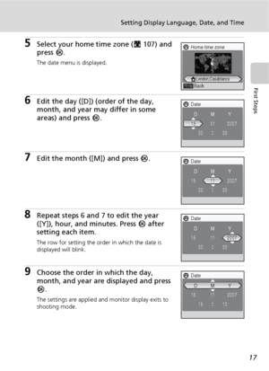 Page 2917
Setting Display Language, Date, and Time
First Steps
5Select your home time zone (c107) and 
press d.
The date menu is displayed.
6Edit the day ([D]) (order of the day, 
month, and year may differ in some 
areas) and press d.
7Edit the month ([M]) and press d.
8Repeat steps 6 and 7 to edit the year 
([Y]), hour, and minutes. Press d after 
setting each item.
The row for setting the order in which the date is 
displayed will blink.
9Choose the order in which the day, 
month, and year are displayed and...