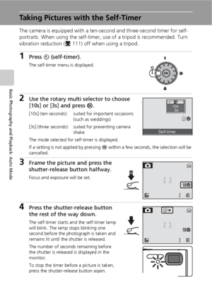 Page 4230
Basic Photography and Playback: Auto Mode
Taking Pictures with the Self-Timer
The camera is equipped with a ten-second and three-second timer for self-
portraits. When using the self-timer, use of a tripod is recommended. Turn 
vibration reduction (c111) off when using a tripod.
1Press H (self-timer).
The self-timer menu is displayed.
2Use the rotary multi selector to choose 
[10s] or [3s] and press d.
[10s] (ten seconds): suited for important occasions 
(such as weddings)
[3s] (three seconds): suited...