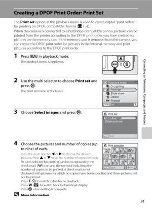 Page 10591
Connecting to Televisions, Computers and Printers
Creating a DPOF Print Order: Print Set
The Print set option in the playback menu is used to create digital “print orders” 
for printing on DPOF-compatible devices (A151). 
When the camera is connected to a PictBridge-compatible printer, pictures can be 
printed from the printer according to the DPOF print order you have created for 
pictures on the memory card. If the memory card is removed from the camera, you 
can create the DPOF print order for...