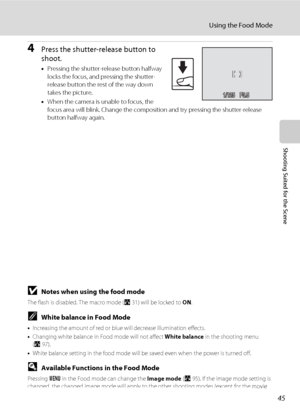 Page 5945
Using the Food Mode
Shooting Suited for the Scene
4Press the shutter-release button to 
shoot.
•Pressing the shutter-release button halfway 
locks the focus, and pressing the shutter-
release button the rest of the way down 
takes the picture.
•When the camera is unable to focus, the 
focus area will blink. Change the composition and try pressing the shutter-release 
button halfway again.
BNotes when using the food mode
The flash is disabled. The macro mode (A31) will be locked to ON.
CWhite balance...