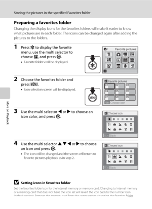 Page 7864
Storing the pictures in the specified Favorites folder
More on Playback
Preparing a favorites folder
Changing the display icons for the favorites folders will make it easier to know 
what pictures are in each folder. The icons can be changed again after adding the 
pictures to the folders.
1Press r to display the favorite 
menu, use the multi selector to 
choose h, and press k.
•Favorite folders will be displayed.
2Choose the favorites folder and 
press d.
•Icon selection screen will be displayed....