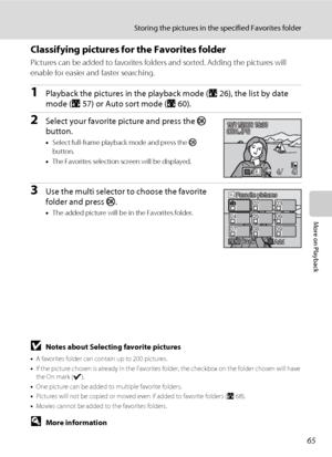 Page 7965
Storing the pictures in the specified Favorites folder
More on Playback
Classifying pictures for the Favorites folder
Pictures can be added to favorites folders and sorted. Adding the pictures will 
enable for easier and faster searching.
1Playback the pictures in the playback mode (A26), the list by date 
mode (A57) or Auto sort mode (A60).
2Select your favorite picture and press the k 
button.
•Select full-frame playback mode and press the k 
button.
•The Favorites selection screen will be...