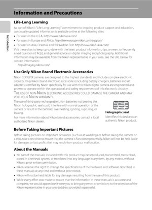 Page 142
Introduction
Information and Precautions
Life-Long Learning
As part of Nikon’s “Life-Long Learning” commitment to ongoing product support and education, 
continually updated information is available online at the following sites:
•For users in the U.S.A.: http://www.nikonusa.com/
•For users in Europe and Africa: http://www.europe-nikon.com/support/
•For users in Asia, Oceania, and the Middle East: http://www.nikon-asia.com/
Visit these sites to keep up-to-date with the latest product information, tips,...