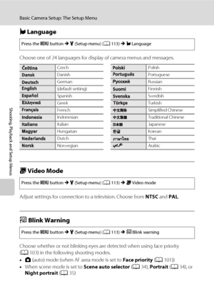 Page 138126
Basic Camera Setup: The Setup Menu
Shooting, Playback and Setup Menus
n Language
Choose one of 24 languages for display of camera menus and messages.
o Video Mode
Adjust settings for connection to a television. Choose from NTSC and PAL.
d Blink Warning
Choose whether or not blinking eyes are detected when using face priority 
(A103) in the following shooting modes.
•A (auto) mode (when AF area mode is set to Face priority (A101))
•When scene mode is set to Scene auto selector (A34), Portrait (A34),...