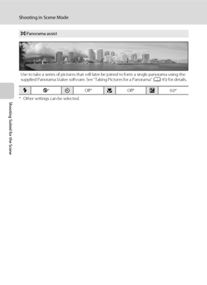 Page 5240
Shooting in Scene Mode
Shooting Suited for the Scene* Other settings can be selected.
p Panorama assist
Use to take a series of pictures that will later be joined to form a single panorama using the 
supplied Panorama Maker software. See “Taking Pictures for a Panorama” (A45) for details.
mW*nOff*pOff*o0.0*
Downloaded From camera-usermanual.com Nikon Manuals 