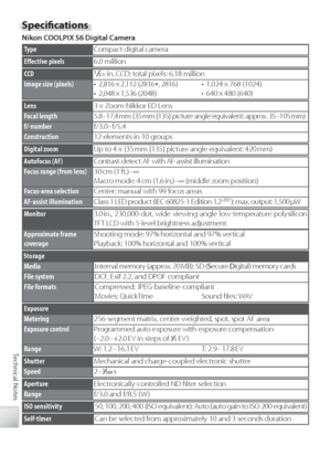 Page 114104
Technical Notes
Speciﬁ  cations
Ni kon COOLPIX S6 Digital Camera
TypeC ompact digital camera
Eﬀ  ective pixels6.0 million
f/-numberf/3.0 – f/5.4
Construction12 elements in 10 groups
Fo cal length5.8 –17.4 mm (35 mm [135] picture angle equivalent: approx. 35 –105 mm)
Lens3 × Zoom-Nikkor ED Lens
CCD12.5-in. CCD; total pixels: 6.18 million
Image size (pixels)• 2,816 × 2,112  (2816★, 2816)• 2,048 × 1,536  (2048)• 1,024 × 768  (1024)•  640 × 480  (640)
D igital zoomUp to 4 × (35 mm [135] picture angle...