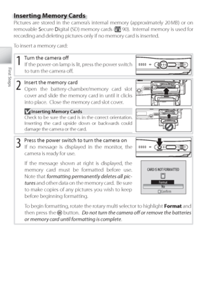 Page 2212
First Steps
2 Insert the memory card
Open the battery-chamber/memory card slot 
cover and slide the memory card in until it clicks 
into place.  Close the memory card slot cover.
 Inserting Memory Cards
Check to be sure the card is in the correct orientation.  
I nserting the card upside down or backwards could 
damage the camera or the card.
3 Pr ess the power switch to turn the camera on
If  no message is displayed in the monitor, the 
camera is ready for use.
If  the message shown at right is...