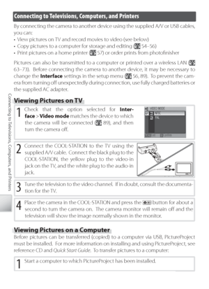 Page 6454
Connecting to Televisions, Computers, and Printers
Connecting to Televisions, Computers, and Printers
By  connecting the camera to another device using the supplied A/V or USB cables, 
y ou can:
•  View pictures on TV and record movies to video (see below)
•  Copy pictures to a computer for storage and editing (
 54–56)
•  Print pictures on a home printer (
 57) or order prints from photoﬁ nisher
Pi ctures can also be transmitted to a computer or printed over a wireless LAN (
 
63–73).  Before...