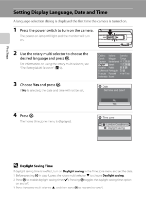 Page 2816
First Steps
Setting Display Language, Date and Time
A language-selection dialog is displayed the first time the camera is turned on. 
1Press the power switch to turn on the camera.
The power-on lamp will light and the monitor will turn 
on.
2Use the rotary multi selector to choose the 
desired language and press k.
For information on using the rotary multi selector, see 
“The Rotary Multi Selector” (A9).
3Choose Yes and press k.
If No is selected, the date and time will not be set.
4Press k.
The home...