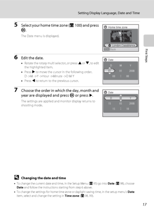 Page 2917
Setting Display Language, Date and Time
First Steps
5Select your home time zone (A100) and press 
k.
The Date menu is displayed.
6Edit the date.
•Rotate the rotary multi selector, or press H or I, to edit 
the highlighted item.
•Press K to move the cursor in the following order.
D ->M ->Y ->Hour ->Minute ->D M Y 
•Press J to return to the previous cursor.
7Choose the order in which the day, month and 
year are displayed and press k or press 
K.
The settings are applied and monitor display returns to...