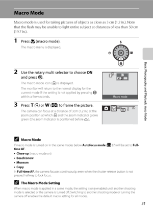 Page 4331
Basic Photography and Playback: Auto Mode
Macro Mode
Macro mode is used for taking pictures of objects as close as 3 cm (1.2 in.). Note 
that the flash may be unable to light entire subject at distances of less than 50 cm 
(19.7 in.).
1Press p (macro mode).
The macro menu is displayed.
2Use the rotary multi selector to choose ON 
and press k.
The macro mode icon (F) is displayed.
The monitor will return to the normal display for the 
current mode if the setting is not applied by pressing k 
within a...
