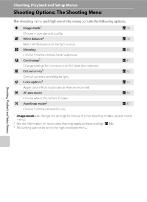 Page 8674
Shooting, Playback and Setup Menus
Shooting, Playback and Setup Menus
Shooting Options: The Shooting Menu
The shooting menu and high sensitivity menu contain the following options.
1Image mode can change the settings for menus of other shooting modes (except movie 
menu).
2See the information on restrictions that may apply to these settings (A88).3This setting cannot be set in the high sensitivity menu.
AImage mode1A76
Choose image size and quality.
BWhite balance2A78
Match white balance to the light...