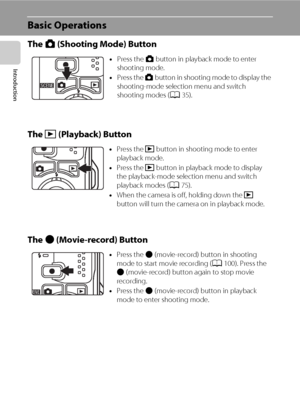 Page 208
Introduction
Basic Operations
The A (Shooting Mode) Button
The c (Playback) Button
The b (Movie-record) Button
•Press the A button in playback mode to enter 
shooting mode.
•Press the A button in shooting mode to display the 
shooting-mode selection menu and switch 
shooting modes (A35).
•Press the c button in shooting mode to enter 
playback mode.
•Press the c button in playback mode to display 
the playback-mode selection menu and switch 
playback modes (A75).
•When the camera is off, holding down...