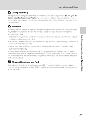 Page 3927
Step 3 Focus and Shoot
Basic Photography and Playback: A (Auto) Mode
BDuring Recording
While pictures are being recorded, the number of exposures remaining will blink. Do not open the 
battery-chamber/memory card slot cover while pictures are being recorded. Cutting power or 
removing the memory card in these circumstances could result in loss of data or in damage to the 
camera or card.
BAutofocus
Autofocus may not perform as expected in the following situations. In some rare cases, the subject 
may...