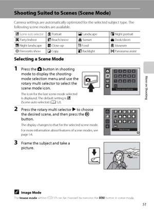 Page 6351
More on Shooting
Shooting Suited to Scenes (Scene Mode)
Camera settings are automatically optimized for the selected subject type. The 
following scene modes are available.
Selecting a Scene Mode
1Press the A button in shooting 
mode to display the shooting-
mode selection menu and use the 
rotary multi selector to select the 
scene mode icon.
The icon for the last scene mode selected 
is displayed. The default setting is x 
(Scene auto selector) (A52).
2Press the rotary multi selector K to choose...