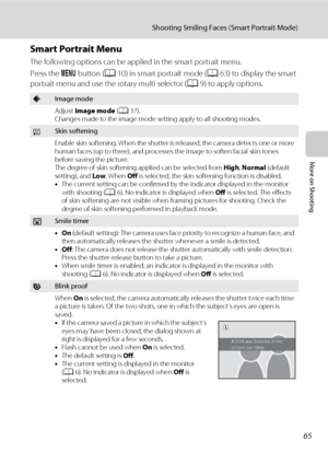 Page 7765
Shooting Smiling Faces (Smart Portrait Mode)
More on Shooting
Smart Portrait Menu
The following options can be applied in the smart portrait menu.
Press the d button (A10) in smart portrait mode (A63) to display the smart 
portrait menu and use the rotary multi selector (A9) to apply options.
AImage mode
Adjust Image mode (A37).
Changes made to the image mode setting apply to all shooting modes.
eSkin softening
Enable skin softening. When the shutter is released, the camera detects one or more 
human...