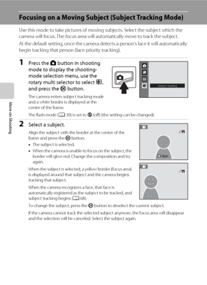 Page 7866
More on Shooting
Focusing on a Moving Subject (Subject Tracking Mode)
Use this mode to take pictures of moving subjects. Select the subject which the 
camera will focus. The focus area will automatically move to track the subject.
At the default setting, once the camera detects a person’s face it will automatically 
begin tracking that person (face priority tracking).
1Press the A button in shooting 
mode to display the shooting-
mode selection menu, use the 
rotary multi selector to select s, 
and...
