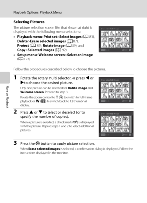 Page 10088
Playback Options: Playback Menu
More on Playback
Selecting Pictures
The picture selection screen like that shown at right is 
displayed with the following menu selections:
•Playback menu:Print set>Select images (A83), 
Delete>Erase selected images (A87), 
Protect (A89), Rotate image (A89), and 
Copy>Selected images (A92)
•Setup menu: Welcome screen>Select an image 
(A123)
Follow the procedures described below to choose the pictures.
1Rotate the rotary multi selector, or press J or 
K to choose the...